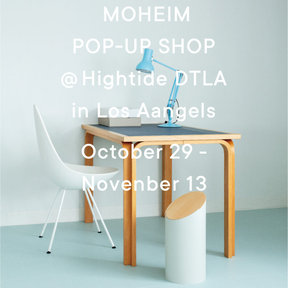 “POP-UP SHOP with MOHEIM Japan” at HIGHTTIDE DTLA store (Los Angeles).